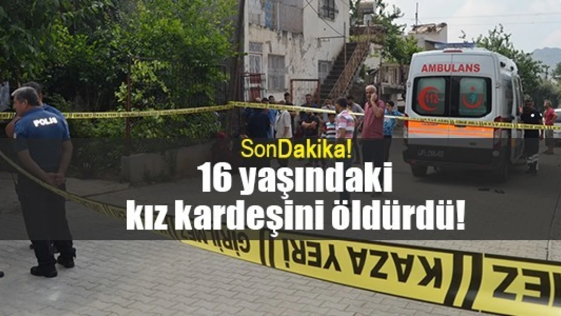 16 yaşındaki kız kardeşini öldürdü!