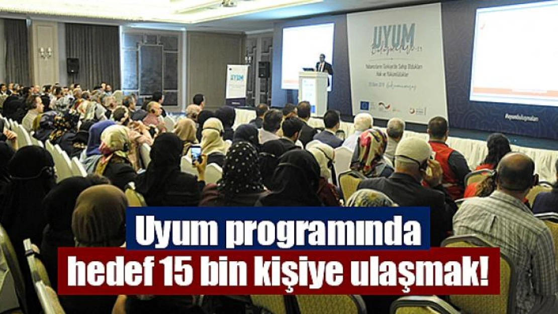 Uyum programında hedef 15 bin kişiye ulaşmak!