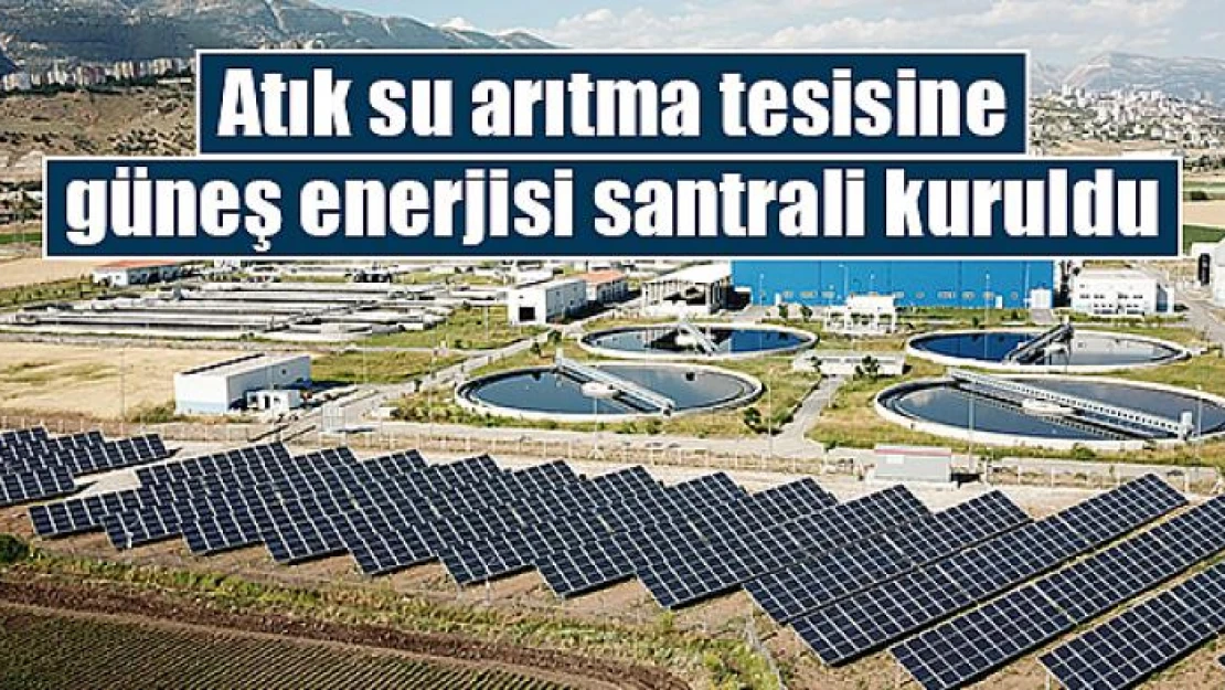 Atık su arıtma tesisine güneş enerjisi santrali kuruldu