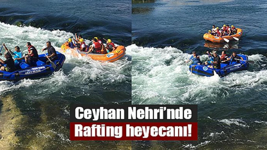 Ceyhan Nehri'nde Rafting heyecanı!