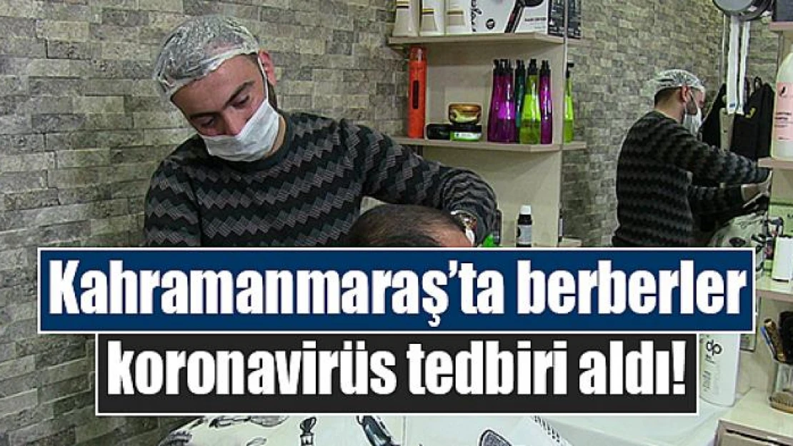 Kahramanmaraş'ta berberler koronavirüs tedbiri aldı!