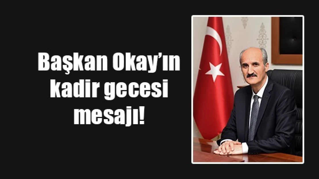 Başkan Okay'ın kadir gecesi mesajı!