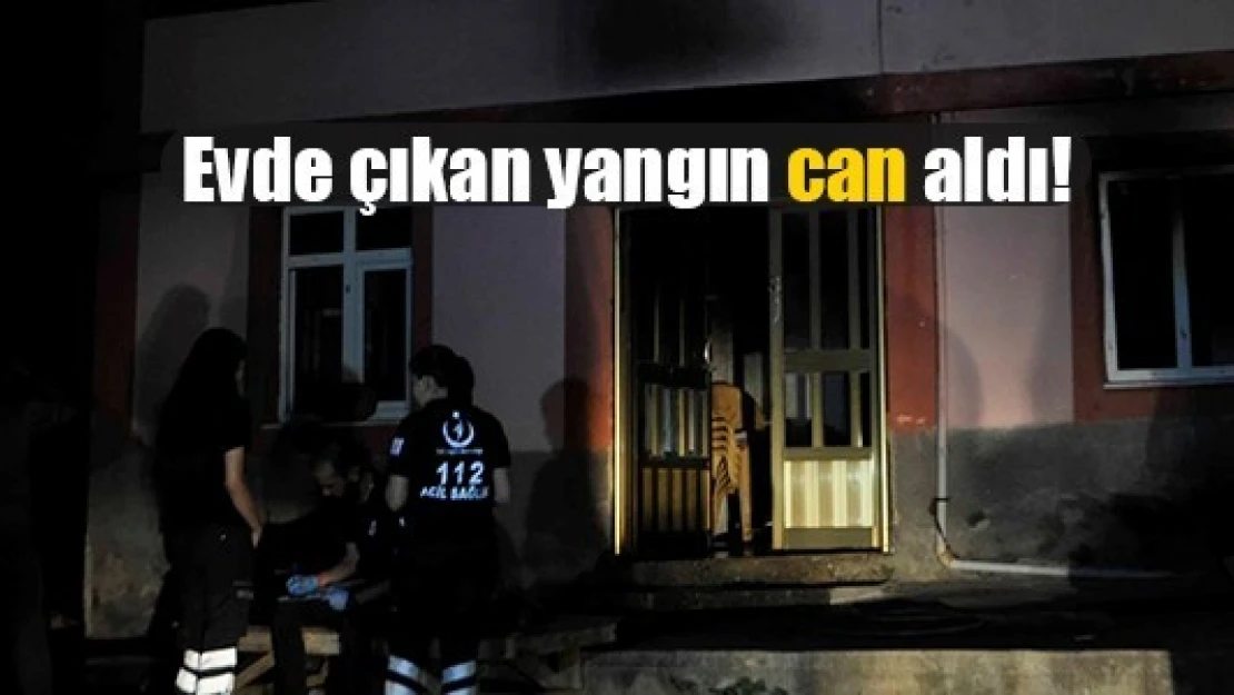 Evde çıkan yangın can aldı!