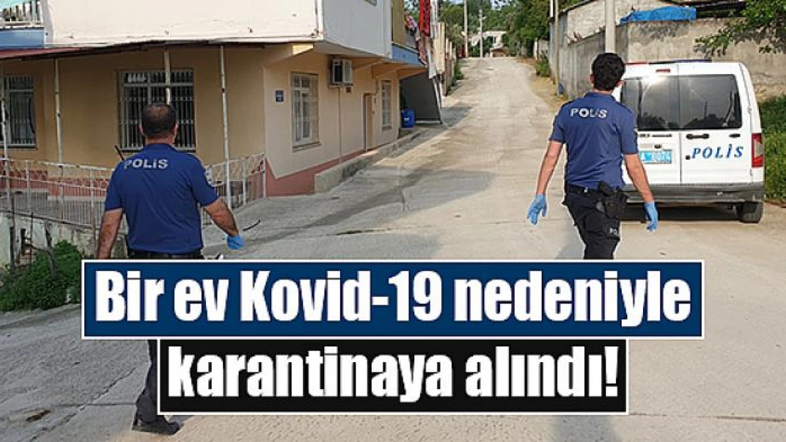 Bir ev Kovid-19 nedeniyle karantinaya alındı