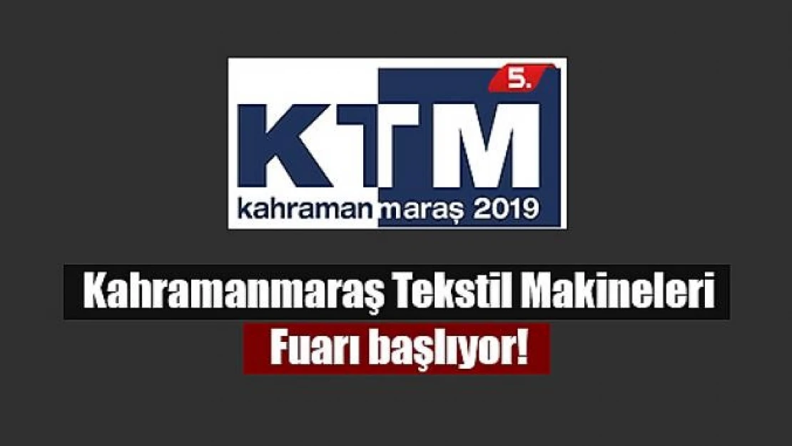 Kahramanmaraş Tekstil Makineleri Fuarı başlıyor!