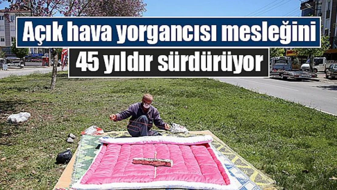 Açık hava yorgancısı mesleğini 45 yıldır sürdürüyor