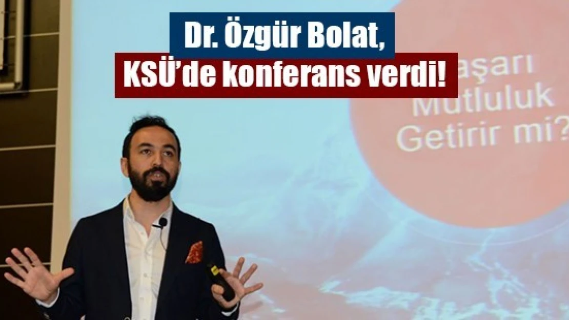 Dr. Özgür Bolat, KSÜ'de konferans verdi!