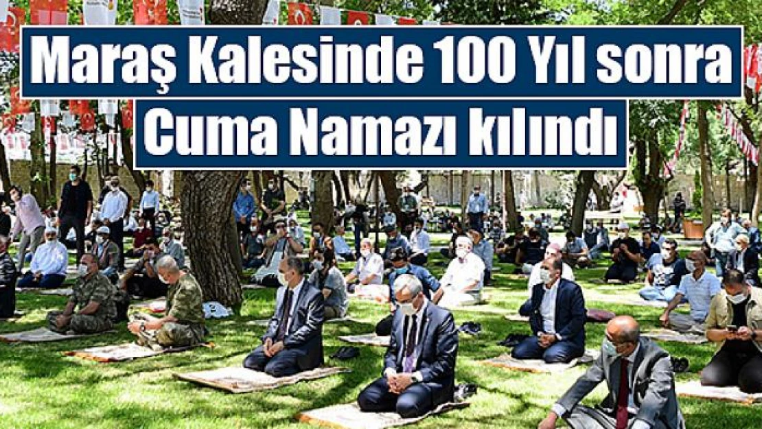 Maraş Kalesinde 100 Yıl sonra Cuma Namazı kılındı