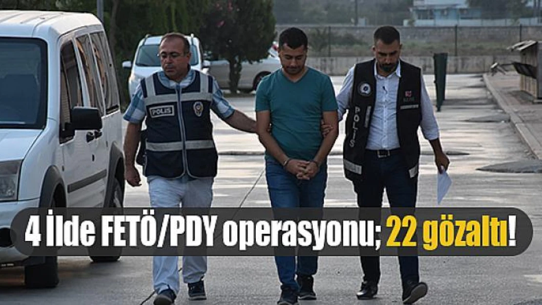 4 İlde FETÖ/PDY operasyonu 22 gözaltı!