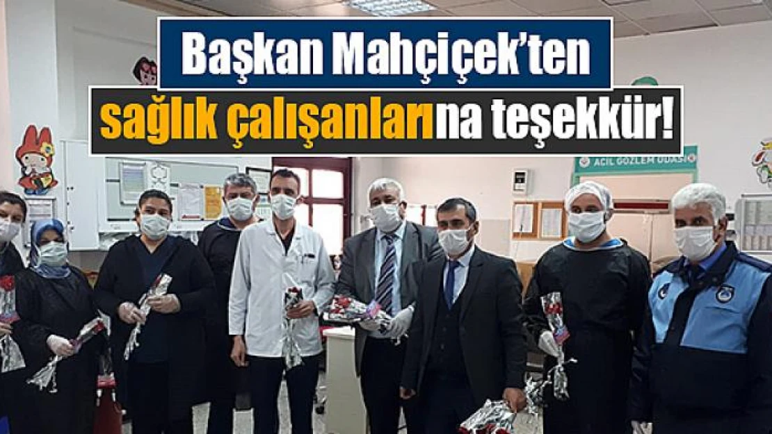 Başkan Mahçiçek'ten sağlık çalışanlarına teşekkür!