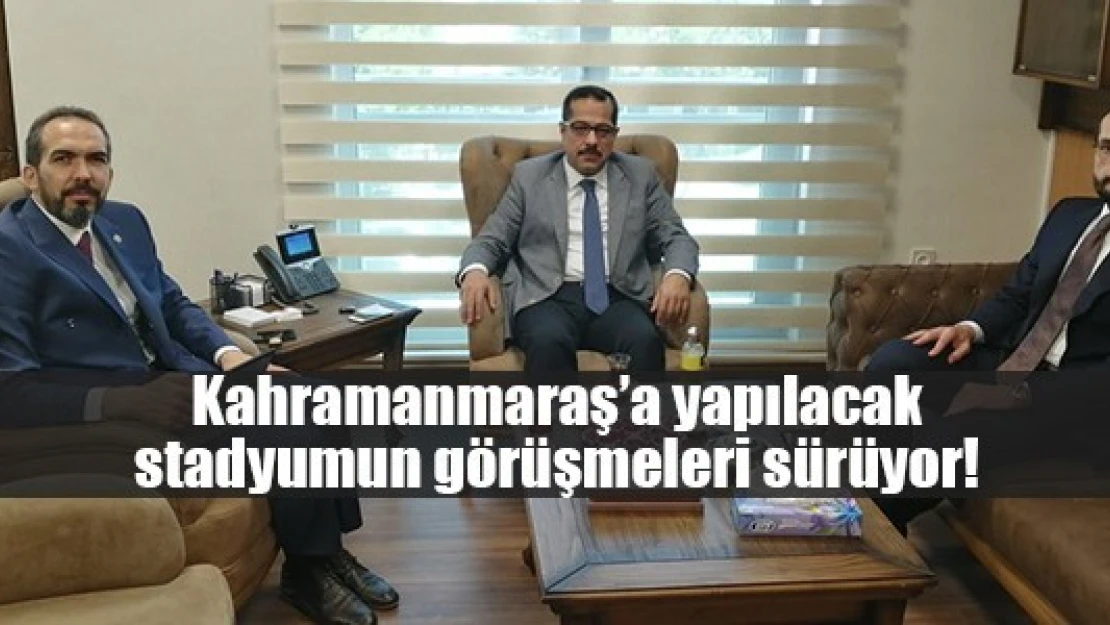 Kahramanmaraş'a yapılacak stadyumun görüşmeleri sürüyor!