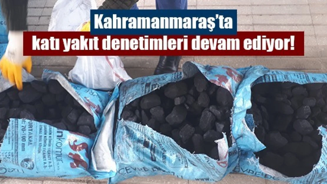 Kahramanmaraş'ta katı yakıt denetimleri devam ediyor!