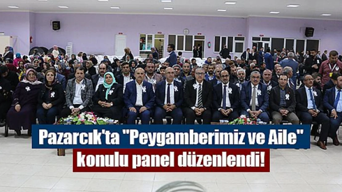 Pazarcık'ta 'Peygamberimiz ve Aile' konulu panel düzenlendi!