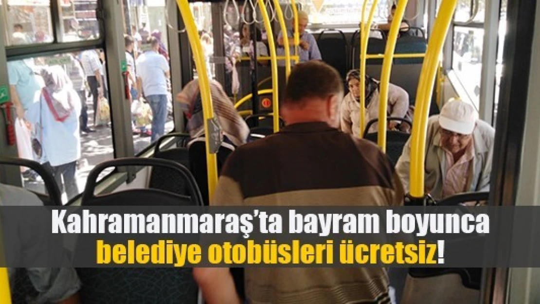 Kahramanmaraş'ta bayram boyunca belediye otobüsleri ücretsiz!