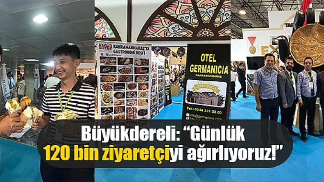 Büyükdereli: 'Günlük 120 bin ziyaretçiyi ağırlıyoruz!'