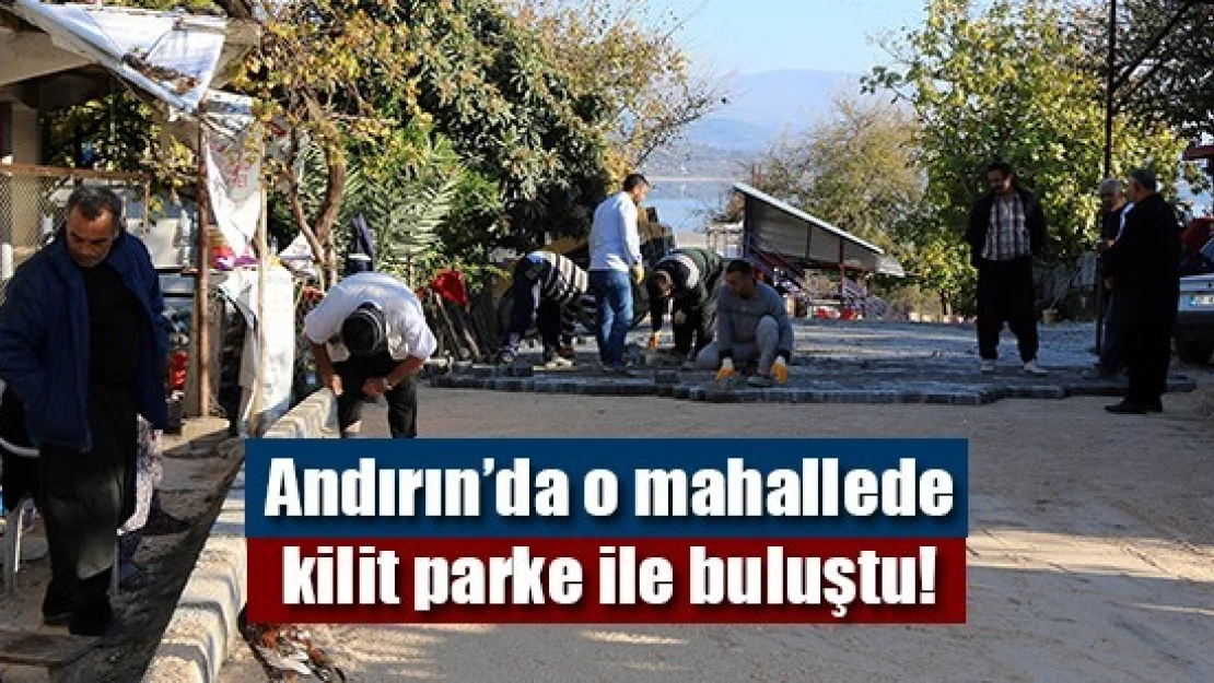 Andırın'da o mahallede kilit parke ile buluştu!