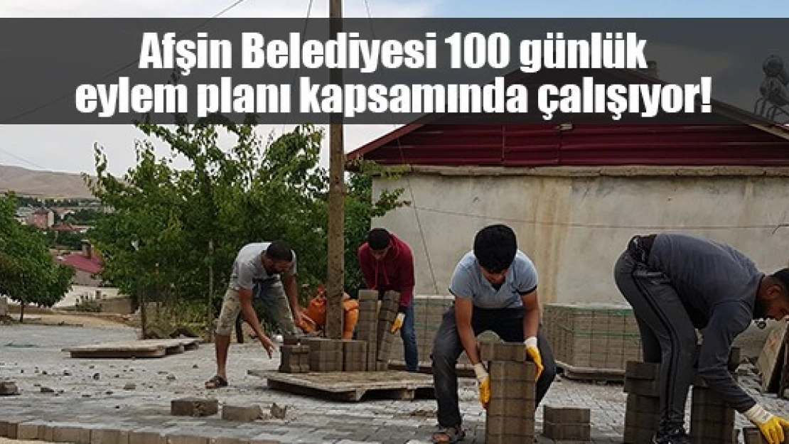 Afşin Belediyesi 100 günlük eylem planı kapsamında çalışıyor!