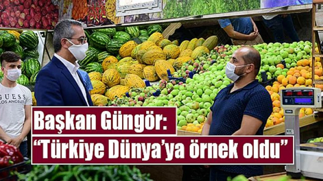 Başkan Güngör: 'Türkiye Dünya'ya örnek oldu'