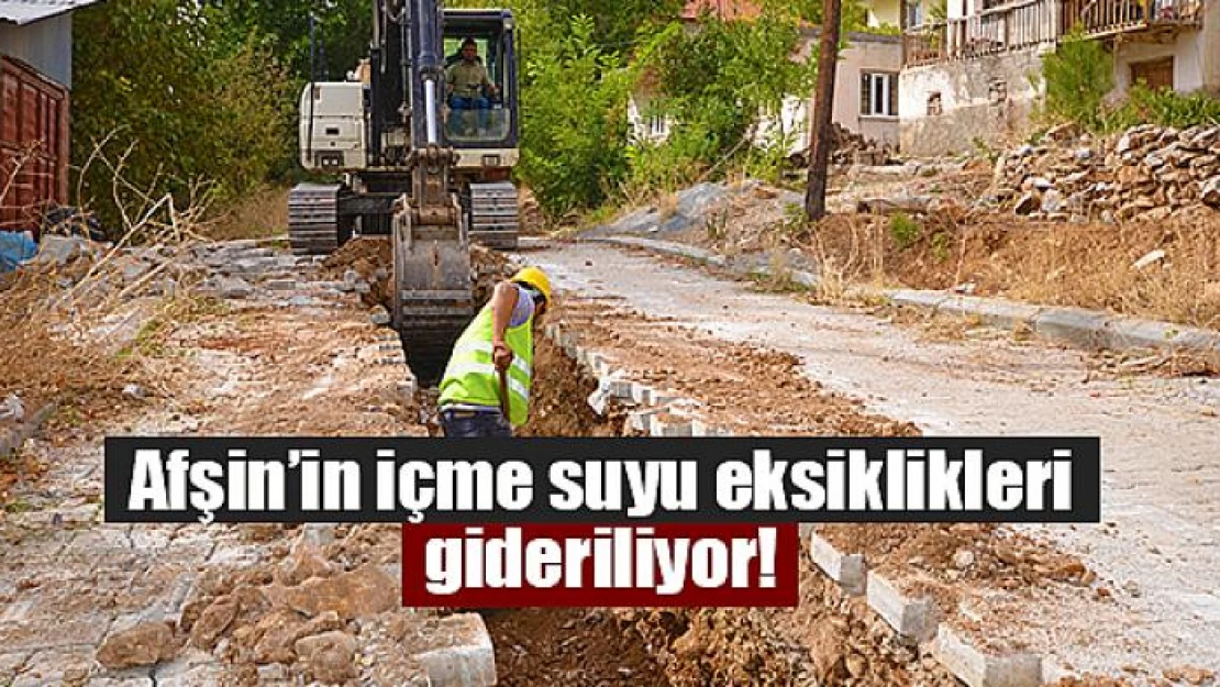 Afşin'in içme suyu eksiklikleri gideriliyor!