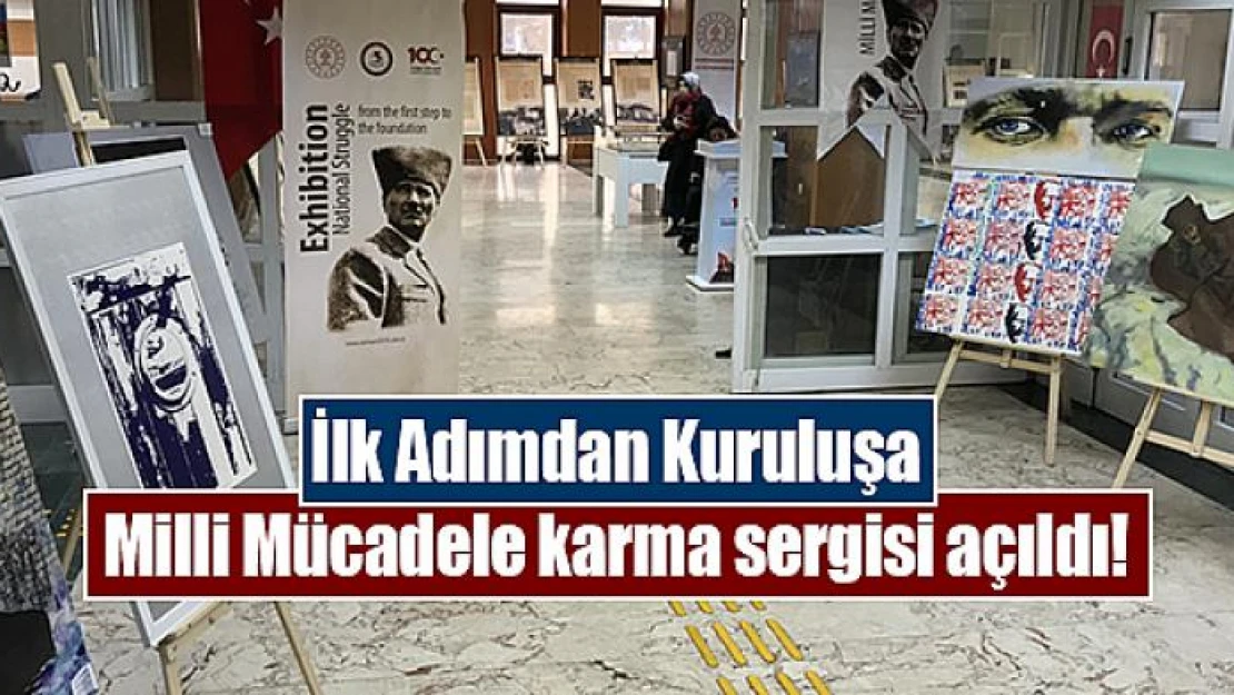 İlk Adımdan Kuruluşa Milli Mücadele karma sergisi açıldı!