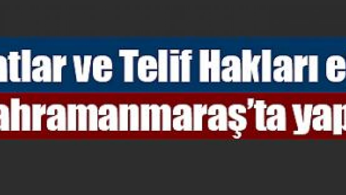 Güzel Sanatlar ve Telif Hakları etkinliğinin 15.'si Kahramanmaraş'ta yapılacak!