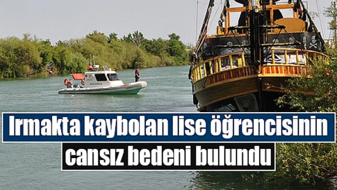 Irmakta kaybolan lise öğrencisinin cansız bedeni bulundu