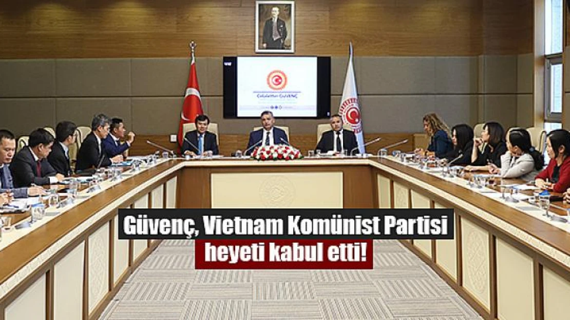 Güvenç, Vietnam Komünist Partisi heyeti kabul etti!