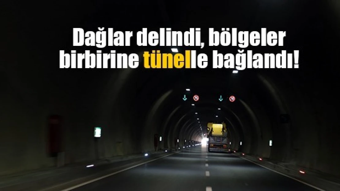 Dağlar delindi, bölgeler birbirine tünelle bağlandı!