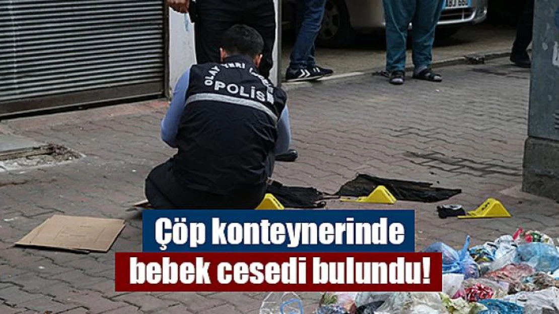 Çöp konteynerinde bebek cesedi bulundu!