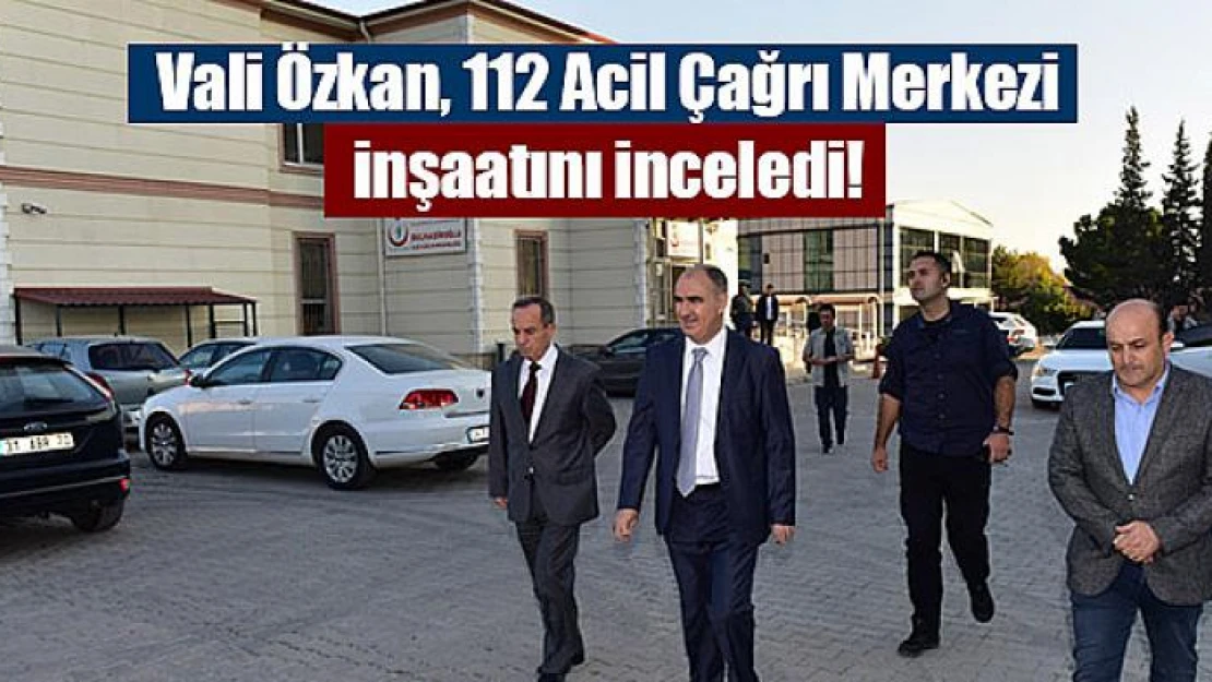 Vali Özkan, 112 Acil Çağrı Merkezi inşaatını inceledi!