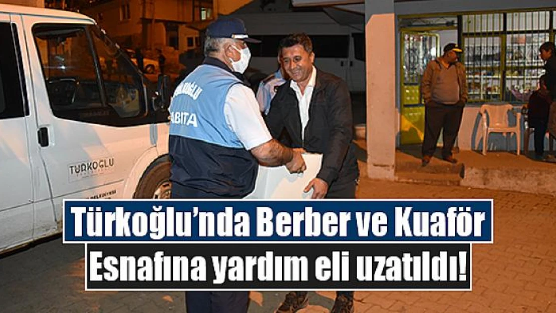 Türkoğlu'nda Berber ve Kuaför Esnafına yardım eli uzatıldı!