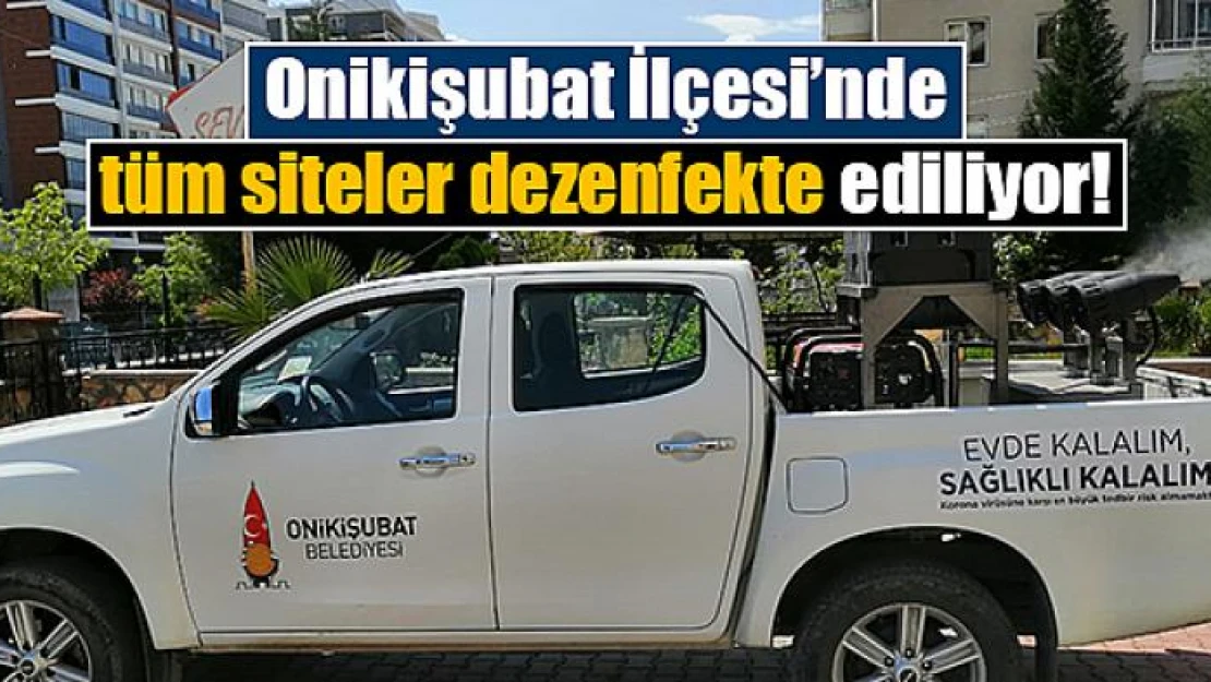 Onikişubat İlçesi'nde tüm siteler dezenfekte ediliyor!