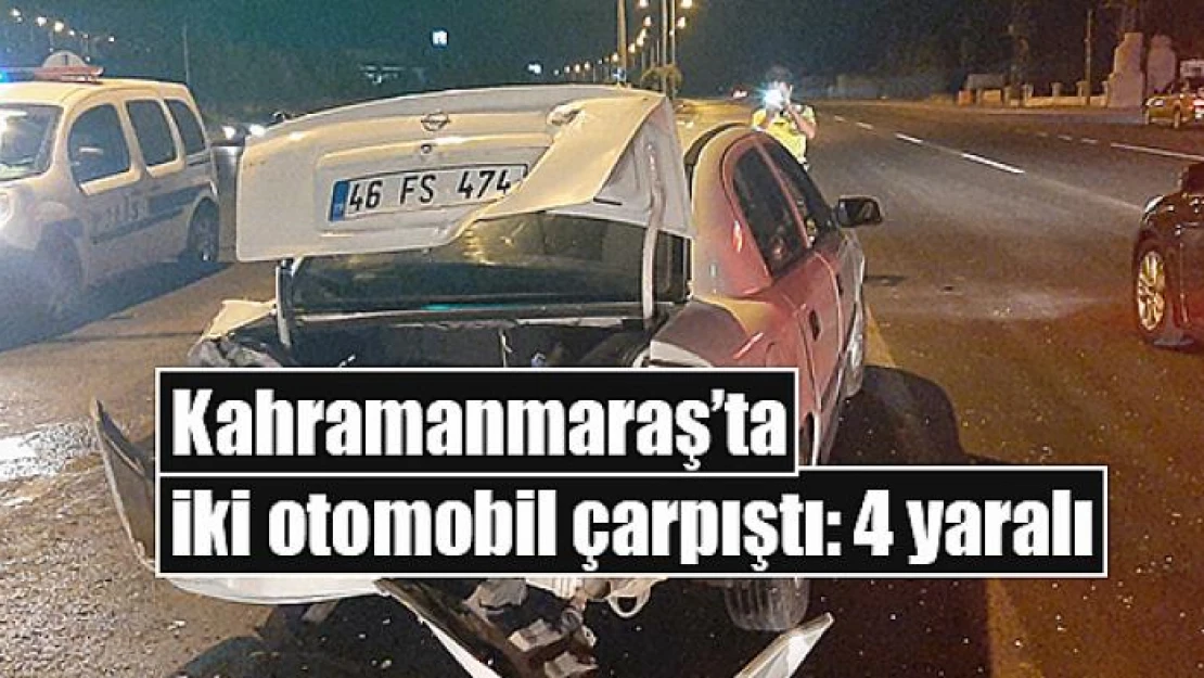 Kahramanmaraş'ta iki otomobil çarpıştı: 4 yaralı