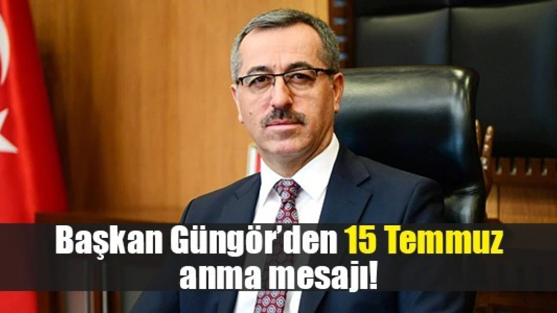 Başkan Güngör'den 15 Temmuz anma mesajı!