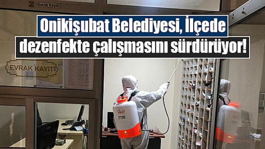 Onikişubat Belediyesi, İlçede dezenfekte çalışmasını sürdürüyor!