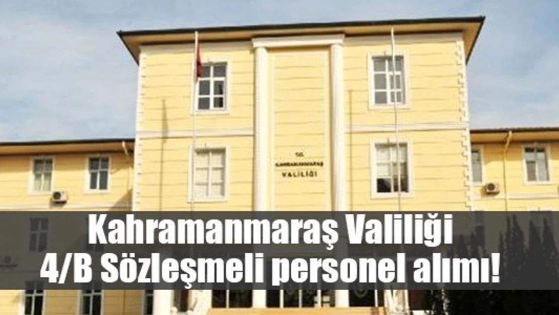 Kahramanmaraş Valiliği 4/B Sözleşmeli personel alımı!