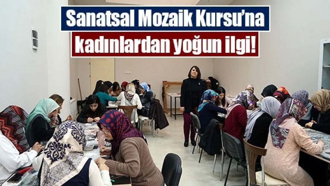 Sanatsal Mozaik Kursu'na kadınlardan yoğun ilgi!