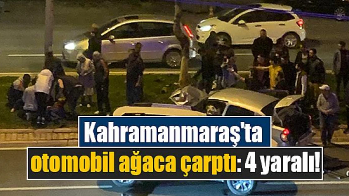 Kahramanmaraş'ta otomobil ağaca çarptı!