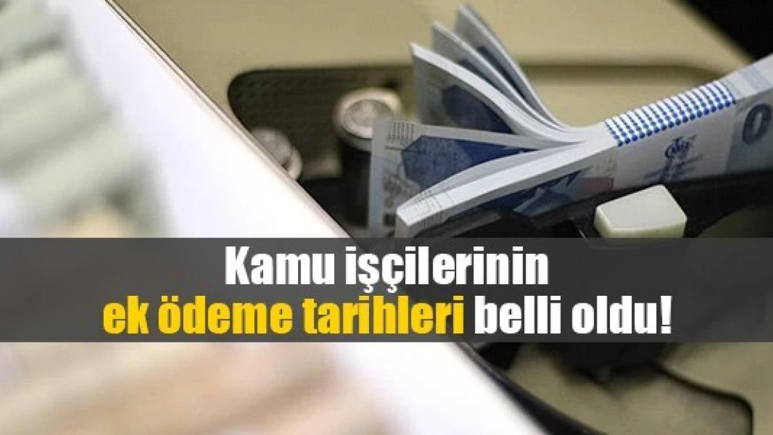 Kamu işçilerinin ek ödeme tarihleri belli oldu!