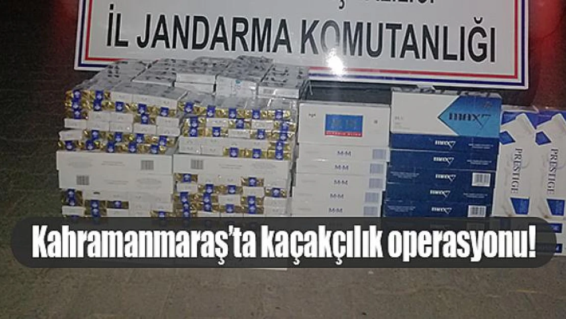 Kahramanmaraş'ta kaçakçılık operasyonu!