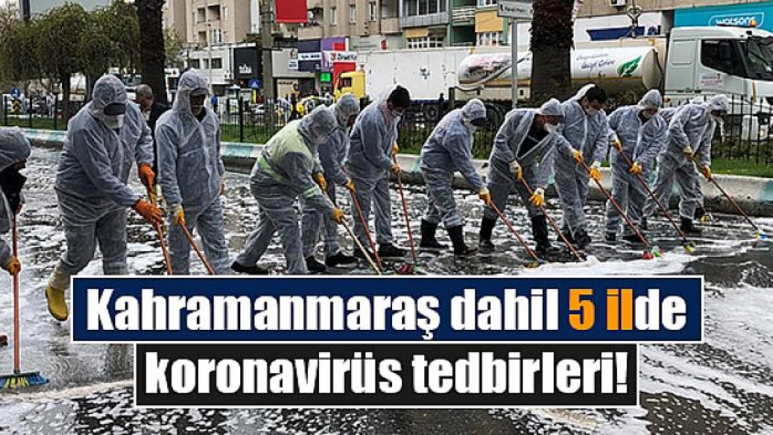 Kahramanmaraş dahil 5 ilde koronavirüs tedbirleri!