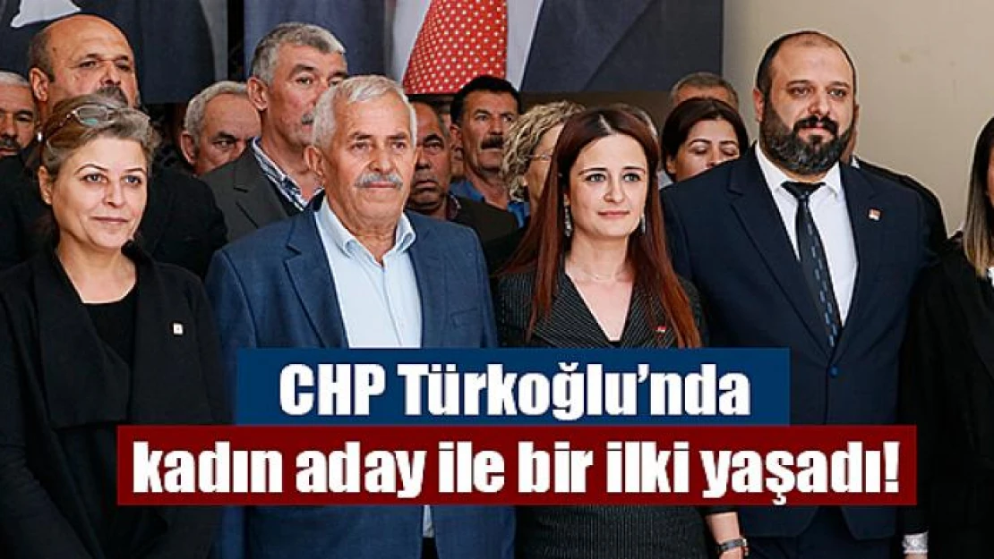 CHP Türkoğlu'nda kadın aday ile bir ilki yaşadı!