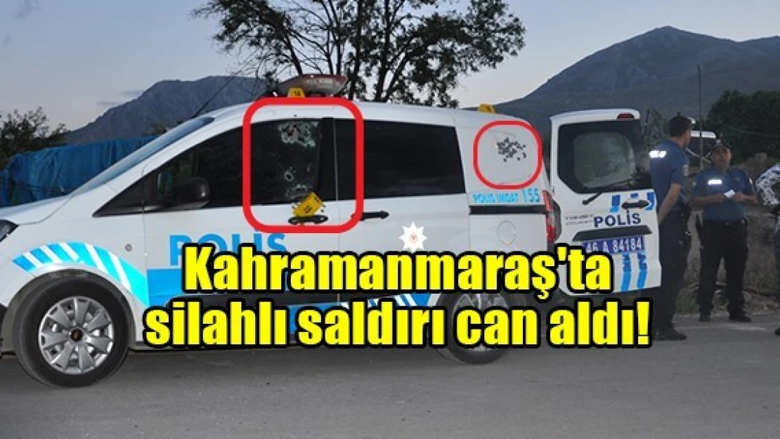 Kahramanmaraş'ta silahlı saldırı can aldı!