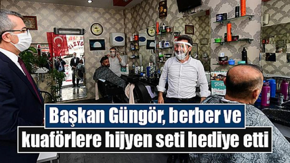 Başkan Güngör, berber ve kuaförlere hijyen seti hediye etti