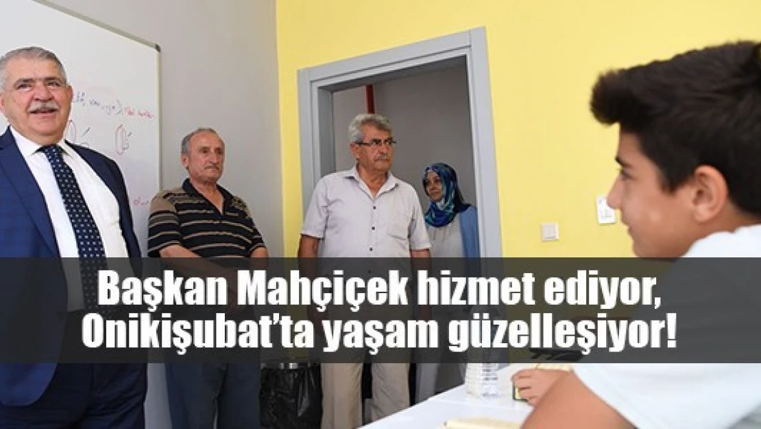 Başkan Mahçiçek hizmet ediyor, Onikişubat'ta yaşam güzelleşiyor!