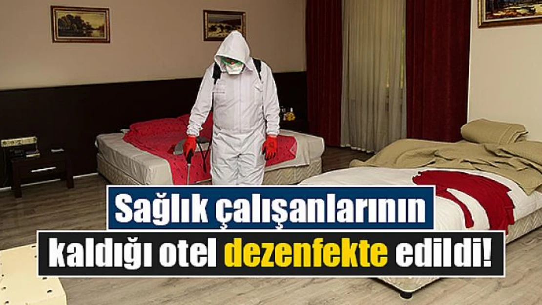 Sağlık çalışanlarının kaldığı otel dezenfekte edildi!