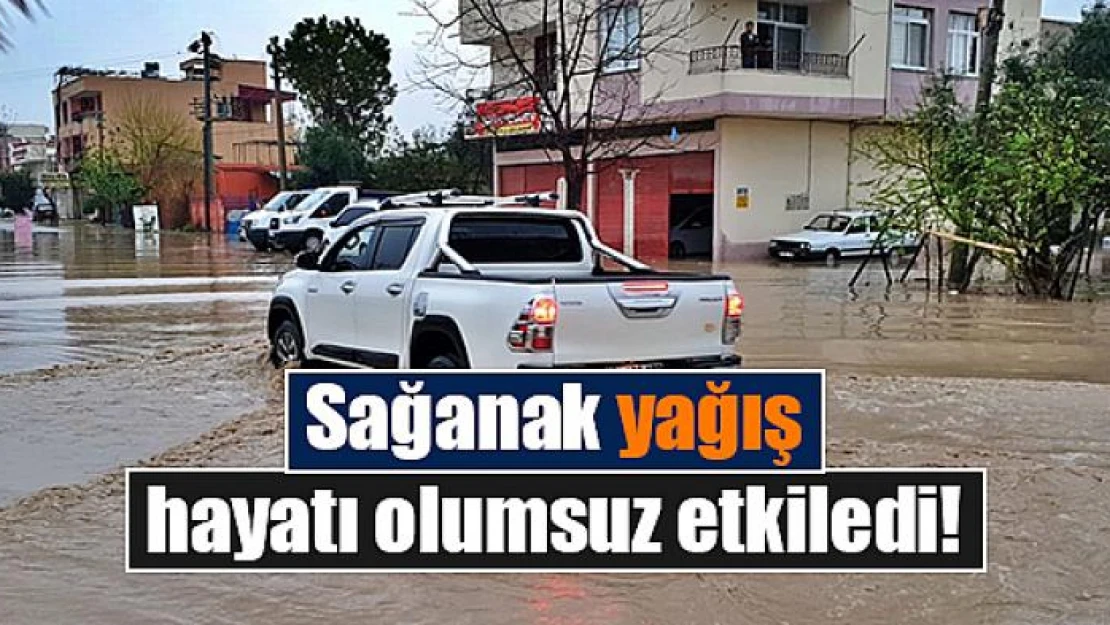 Sağanak yağış hayatı olumsuz etkiledi!