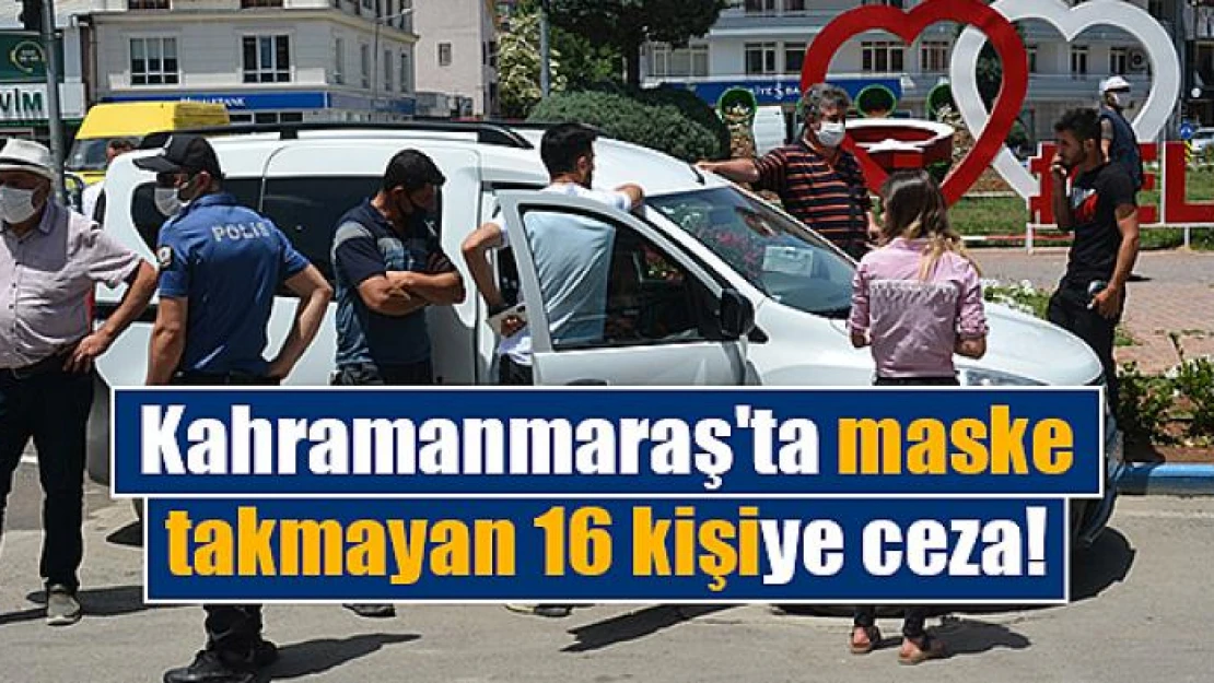 Kahramanmaraş'ta maske takmayan 16 kişiye ceza