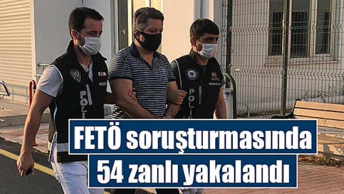 FETÖ soruşturmasında 54 zanlı yakalandı