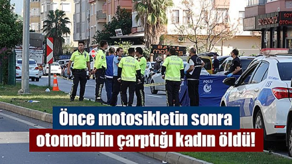 Önce motosikletin sonra otomobilin çarptığı kadın öldü!